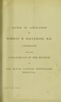 view Letter of application of Norman M. MacLehose, M.B., candidate for the Curatorship of the Museum of the Royal London Ophthalmic Hospital.