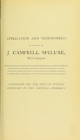 view Application and testimonials in favour of J. Campbell M'Clure, M.D.(Glasgow), Senior Assistant to the Regius Professor of Medicine, Glasgow University ... : candidate for the post of Visiting Physician to the Victoria Infirmary.