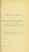 view Application and testimonials of George Williamson M'Millan, M.B., Ch.B., D.P.H. Cambridge ... for the post of Medical Superintendent of the Inverness District Asylum.