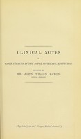 view Clinical notes of cases treated in the Royal Infirmary, Edinburgh / reported by Mr. John Wilson Paton, Clinical Assistant.