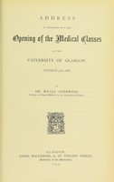 view Address in connection with the opening of the medical classes of the University of Glasgow, October 31st, 1876 / by Dr. M'Call Anderson, Professor of Clinical Medicine in the University of Glasgow.