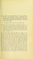 view Two cases of thrombosis of the lateral sinus consequent upon purulent inflammation of the middle ear : opening of sinus : ligature of internal jugular vein : recovery / by Thomas Barr, M.D., and J.H. Nicoll, M.B.