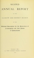 view Second annual report of the Glasgow and District Branch of the National Association for the Prevention of Consumption and other forms of Tuberculosis.