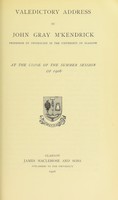 view Valedictory address by John Gray M'Kendrick, Professor of Physiology in the University of Glasgow at the close of the summer session of 1906.