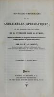 view Nouvelles experiénces sur les animalcules spermatiques, et sur quelques unes des causes de la stérilité chez la femme : suivies de recherches sur les pertes séminales involontaires, et sur la présence du sperme dans l'urine / par Al. Donné.