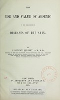 view The use and value of arsenic in the treatment of diseases of the skin / by L. Duncan Bilkley.
