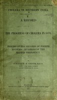 view Cholera in Southern India : a record of the progress of cholera in 1870, and resume of the records of former epidemic invasions of the Madras Presidency / by W. R. Cornish.