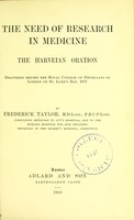 view The need of research in medicine : the Harveian oration delivered before the Royal College of Physicians of London on St. Luke's Day, 1907 / by Frederick Taylor.