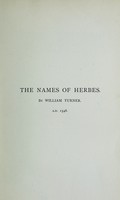 view The names of the herbs / by William Turner, A.D. 1548 ; edited (with an introduction, an index of English names, and an identification of hte plants enumerated by Turner) by J. Britten.