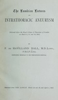 view The Lumleian lectures on intrathoracic aneurysm : delivered before the Royal College of Physicians of London on March 6, 11 and 13, 1913 / by F. de Havilland Hall.