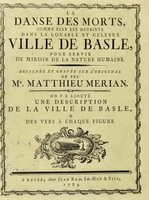 view La danse des morts, comme elle est dépeinte dans la louable et célebre ville de Basle, pour servir de miroir de la nature humaine / dessinée et gravée sur l'original de feu Mr. Matthiew Merian ; on y a ajouté, une description de la ville de Basle, & des vers à chaque figure.