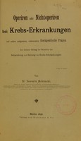 view Operiren oder nichtoperiren bei Krebs-Erkrankungen : und andere zeitgemasse, insbesondere therapeutische Fragen : ein weiterer Beitrag zur Kenntniss der Behandlung und Heilung der Krebs-Erkrankungen / von Severin Robinski.