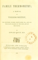 view Family thermometry : a manual of thermometry, for mothers, nurses, hospitalers, etc., and all who have charge of the sick and of the young / by Edward Seguin.