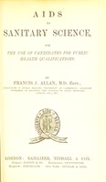 view Aids to sanitary science, for the use of candidates for public health qualifications / by Francis J. Allan.