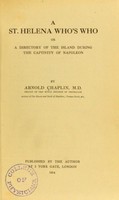 view A St. Helena who's who; or, a directory of the island during the captivity of Napoleon / by Arnold Chaplin.