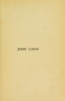 view John Caius, master of Gonville and Caius College in the University of Cambridge, 1559-1573 : a biographical sketch written in commemoration of the four-hundredth anniversary of his birth celebrated on the 6th day of October, 1910 / by John Venn.