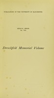 view Dreschfeld memorial volume : containing an account of the life, work, and writings of the late Julius Dreschfeld, M.D., F.R.C.P. with a series of original articles dedicated to his memory by colleagues in the University of Manchester and former pupils / edited by E.M. Brockbank.