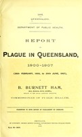 view Report on plague in Queensland, 1900-1907 (26th February 1900 to 30th June 1907).