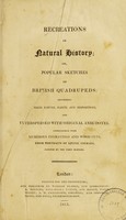 view Recreations in natural history, or, Popular sketches of British quadrupeds : describing their nature, habits and dispositions, and interspersed with original anecdotes, embellished with numerous engravings and woodcuts, from portraits of living animals, painted by the first masters / woodcuts by L. Clennel, and engravings after paintings by him.