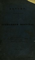 view Return to an address of the Honourable the House of Commons, dated 9 December 1852;-for, zCopies of all reports of the Commissioners in Lunacy, and the evidence presented by them last year to the Home Office as to the state and management of Bethlehem Hospital, and of all correspondence thereon:y zAnd, of the observations of the Governors of Bethlehem Hospital upon the report of the Commissioners in Lunacy to the Secretary of Statey.