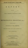view Report from the Select Committee of the House of Lords on Metropolitan Hospitals, &c. : together with the Proceedings of the Committee, minutes of evidence, and appendix. / Ordered, by the House of Commons, to be printed, 15 August 1890.