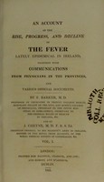 view An account of the rise, progress, and decline of the fever lately epidemical in Ireland : together with communications from physicians in the provinces, and various official documents / by F. Barker and J. Cheyne.