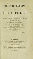 view De l'irritation et de la folie : ouvrage dans lequel les rapports du physique et du moral sont établis sur les bases de la médecine physiologique / par F.J.V. Broussais.