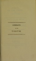 view Gerbaux on the teeth : with observations on the most frequent diseases incidental to the mouth &c. &c. &c. : a popular treatise addressed to the faculty and heads of families / translated from the French by a member of faculty.