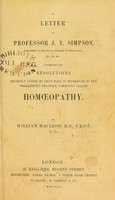 view A letter to Professor J.Y. Simpson, President of the Royal College of Physicians ... concerning the resolutions recently passed by that body in reference to the therapeutic practice commonly called homoeopathy / by William MacLeod.