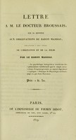 view Lettre à M. le docteur Broussais, sur sa réponse aux Observations du baron Massias, relatives à son livre De l'irritation et de la folie / par le baron Massias.