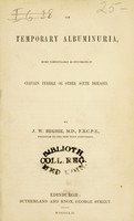 view On temporary albuminuria : more particularly as occurring in the course of certain febrile or other acute diseases / by J.W. Begbie.