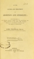 view On the causes and treatment of abortion and sterility : being the result of an extended practical inquiry into the physiological and morbid conditions of the uterus, with reference especially to leucorrhoeal affections and the diseases of menstruation / by James Whitehead.