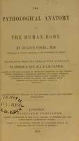 view The pathological anatomy of the human body / by Julius Vogel ... ; translated from the German with additions, by George E. Day.