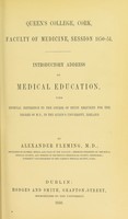 view Queen's College, Cork, Faculty of Medicine, session 1850-51. Introductory address on medical education, with especial reference to the course of study required for the degree of M.D. : in the Queens's University, Ireland / by Alexander Fleming.