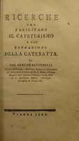 view Ricerche per facilitare il cateterismo e la estrazione della cateratta / di Gio. Gereme Santerelli.