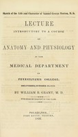 view Sketch of the life and character of Samuel George Morton, M.D. : lecture introductory to a course on anatomy and physiology in the Medical Department of Pennsylvania College delivered October 13, 1851 / by William R. Grant.