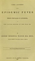 view Some account of the epidemic fever which prevailed in Liverpool, in the latter months of the year 1844 / by George Churchill Watson.