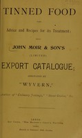 view Tinned food, with advice and recipes for its treatment : being John Moir & Son's (Limited) export catalogue / annotated by "Wyvern".