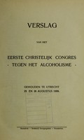 view Verslag van het eerste Christelijk Congres tegen het Alcoholisme : gehouden te Utrecht 25 en 26 augustus 1909.