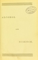view Alcohol and science, or, Alcohol, what it is, and what it does / by Wm. Hargreaves.