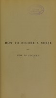 view How to become a nurse and how to succeed / by Honnor Morten.