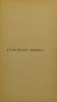 view Luncheon dishes : comprising menus in French and English for four complete luncheons for six persons, as well as suggestions for appropriate arrangement and decoration of the table for the four seasons spring, summer, autumn and winter / by Mary L. Allen.