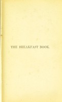 view The breakfast book : a cookery-book for the morning meal, or, Breakfast-table comprising bills of fare, pasties, and dishes adapted for all occasions.