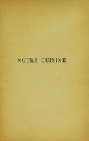 view Notre cuisine : recettes pratiques, secrets de ménage, cuisine pour convalescents et estomacs délicats, conseils aux maitresses de maison, etc., etc / Paul Friand.