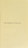 view The training of the body for games, athletics, gymnastics, and other forms of exercise and for health, growth, and development / by F.A. Schmidt and Eustace H. Miles.