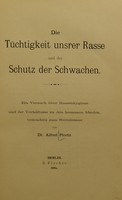 view Die Tüchtigkeit unsrer Rasse und der Schutz der Schwachen : ein Versuch über Rassenhygiene und ihr Verhältniss zu den humen Idealen, besonders zum Socialismus / von Alfred Ploetz.