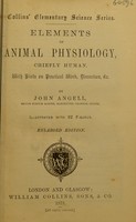 view Elements of animal physiology, chiefly human : with hints on practical work, dissection, &c / by John Angell.