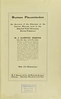 view Human placentation : an account of the changes in the uterine mucosa and in the attached fetal structures during pregnancy / by J. Clarence Webster.