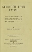 view Strength from eating : how and what to eat and drink to develop the highest degree of health and strength / by Bernarr Macfadden.