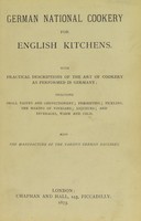 view German national cookery for English kitchens : with practical descriptions of the art of cookery as performed in Germany.